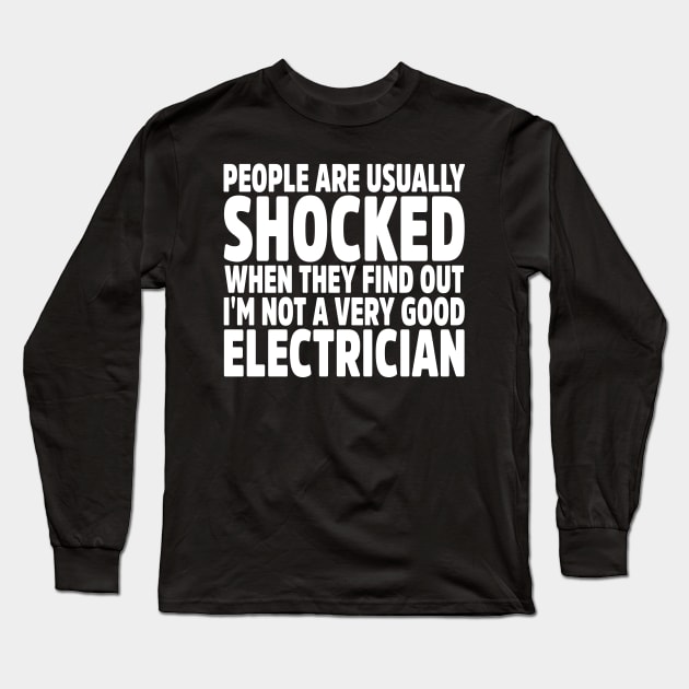 People Are Usually Shocked When They Find Out I'm Not A Very Good Electrician Long Sleeve T-Shirt by colorsplash